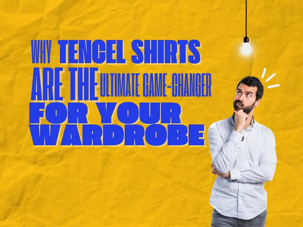 Why TENCEL™ Shirts Are the Ultimate Game-Changer for Your Wardrobe